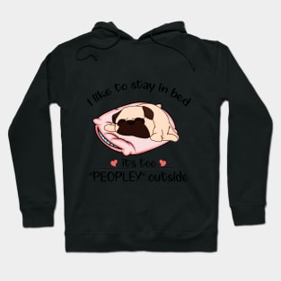 I Like To Stay In Bed It_s Too Peopley Outside Pug Hoodie